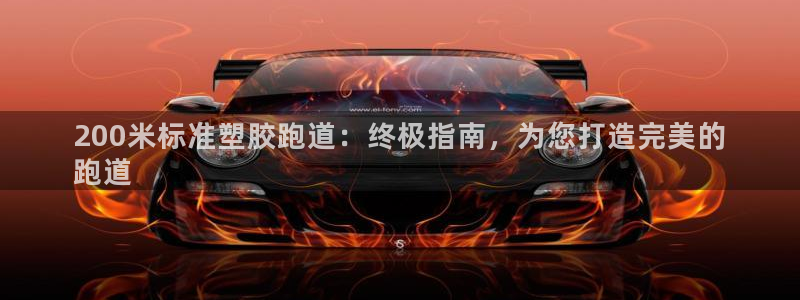 尊龙凯时网站赌愽做假吗：200米标准塑胶跑道：终极指