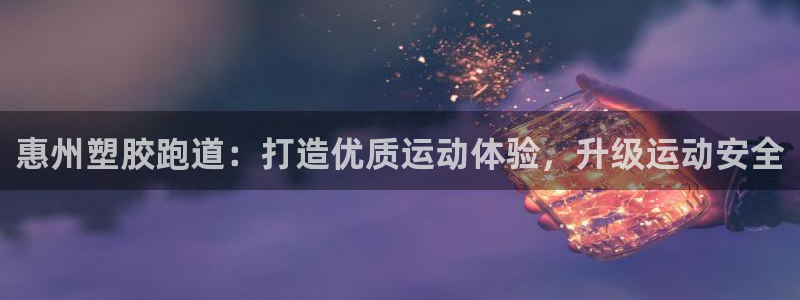 尊龙凯时几百万怎么下款：惠州塑胶跑道：打造优质运动体验，升级运动安全