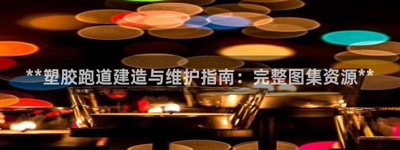 尊龙凯时是正规平台吗：**塑胶跑道建造与维护指南：完