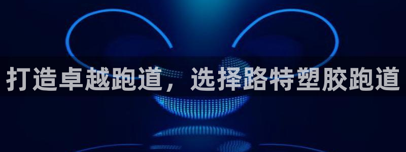 尊龙凯时有封银行卡的吗：打造卓越跑道，选择路特塑胶跑道