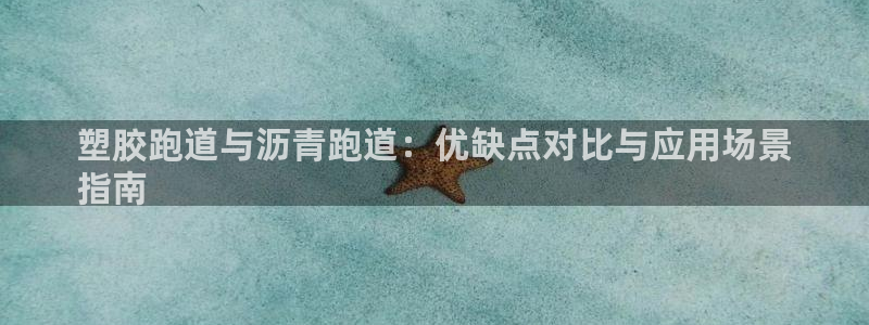 尊龙凯时充值不到账：塑胶跑道与沥青跑道：优缺点对比与应用场景
指南