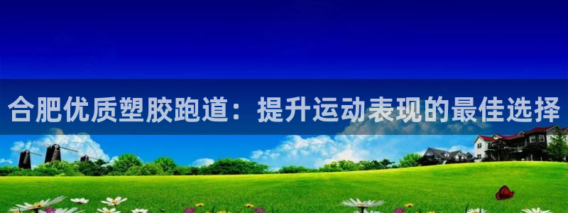 尊龙凯时赢不了：合肥优质塑胶跑道：提升运动表现的最佳选择