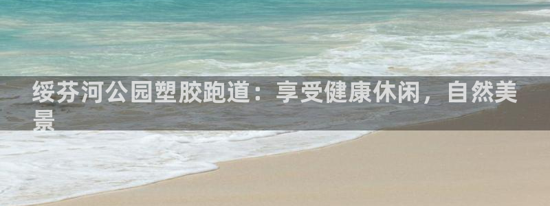 尊龙实业：绥芬河公园塑胶跑道：享受健康休闲，自然美

