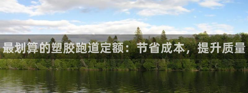 AG尊龙凯时注册：最划算的塑胶跑道定额：节省成本，提